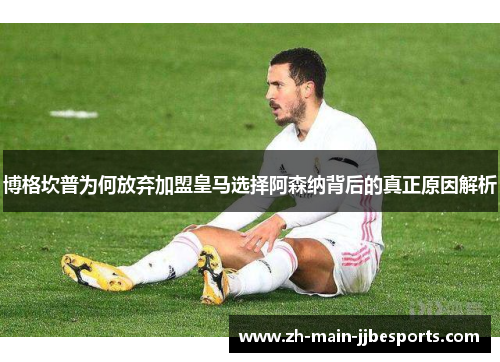 博格坎普为何放弃加盟皇马选择阿森纳背后的真正原因解析
