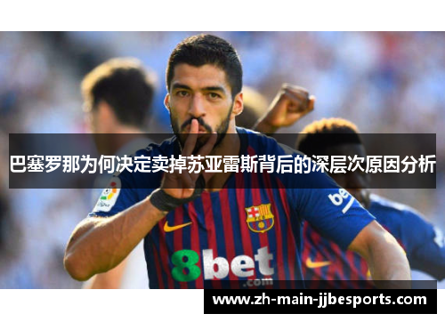 巴塞罗那为何决定卖掉苏亚雷斯背后的深层次原因分析