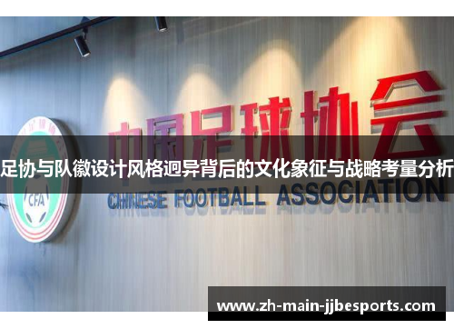 足协与队徽设计风格迥异背后的文化象征与战略考量分析