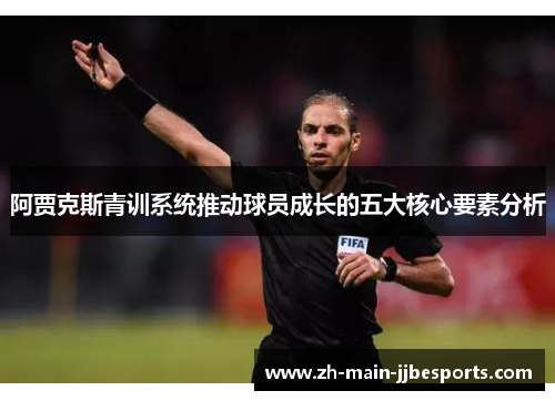 阿贾克斯青训系统推动球员成长的五大核心要素分析