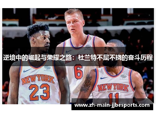 逆境中的崛起与荣耀之路：杜兰特不屈不挠的奋斗历程