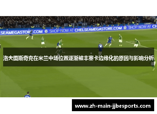 洛夫图斯奇克在米兰中场位置逐渐被丰塞卡边缘化的原因与影响分析