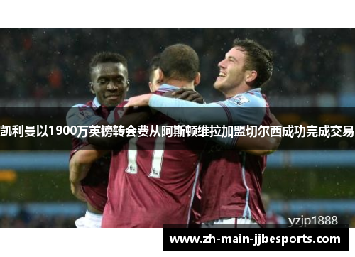 凯利曼以1900万英镑转会费从阿斯顿维拉加盟切尔西成功完成交易