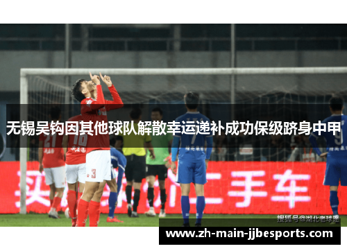 无锡吴钩因其他球队解散幸运递补成功保级跻身中甲