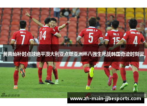 黄喜灿补时点球绝平澳大利亚点燃亚洲杯八强生死战韩国奇迹时刻诞